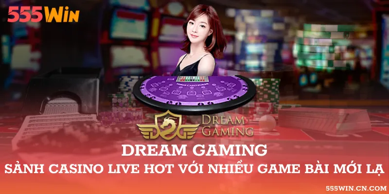 Dream Gaming – Sảnh Casino Live Hot Với Nhiều Game Bài Mới Lạ