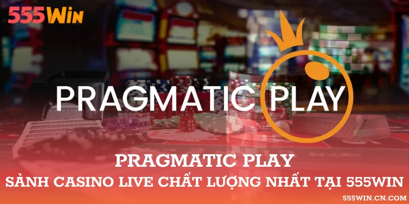 Pragmatic Play – Sảnh Casino Live Chất Lượng Nhất Tại 555WIN